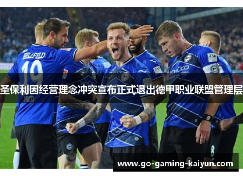 圣保利因经营理念冲突宣布正式退出德甲职业联盟管理层 圣保利因经营理念冲突宣布正式退出德甲职业联盟管理层