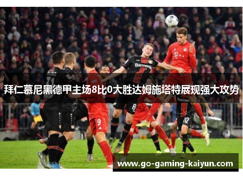 拜仁慕尼黑德甲主场8比0大胜达姆施塔特展现强大攻势